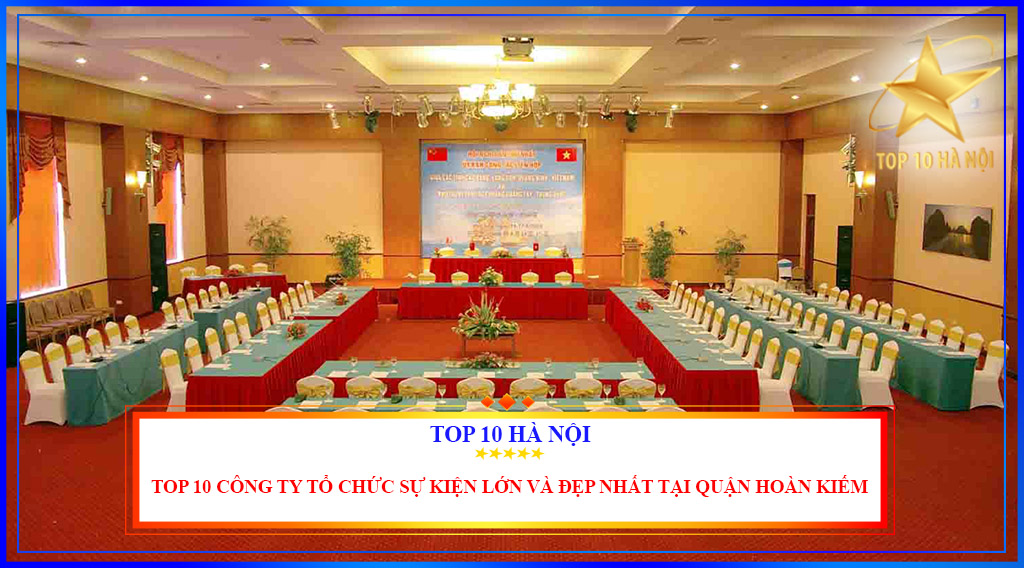 Top 10 công ty tổ chức sự kiện lớn và đẹp nhất tại quận Hoàn Kiếm