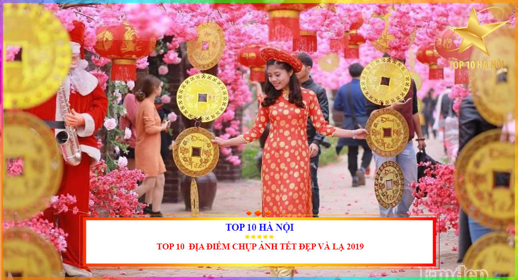 TOP 10 ĐỊA ĐIỂM CHỤP ẢNH TẾT ĐẸP VÀ LẠ 2019