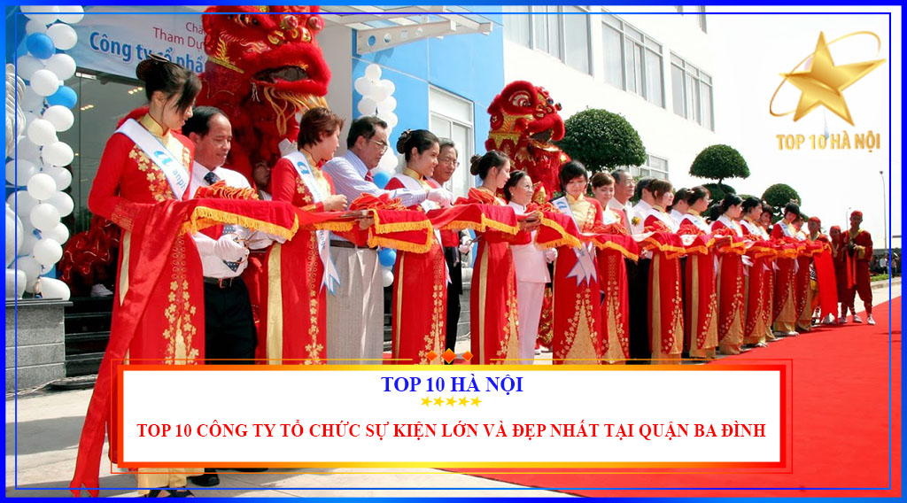 Top 10 công ty tổ chức sự kiện lớn và đẹp nhất tại quận Ba Đình