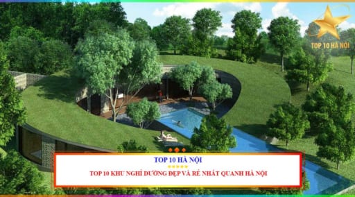 Top 10 khu nghỉ dưỡng đẹp và rẻ nhất quanh Hà Nội