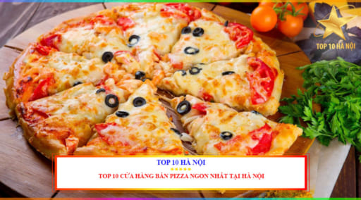 Top 10 cửa hàng bán pizza ngon nhất tại Hà Nội